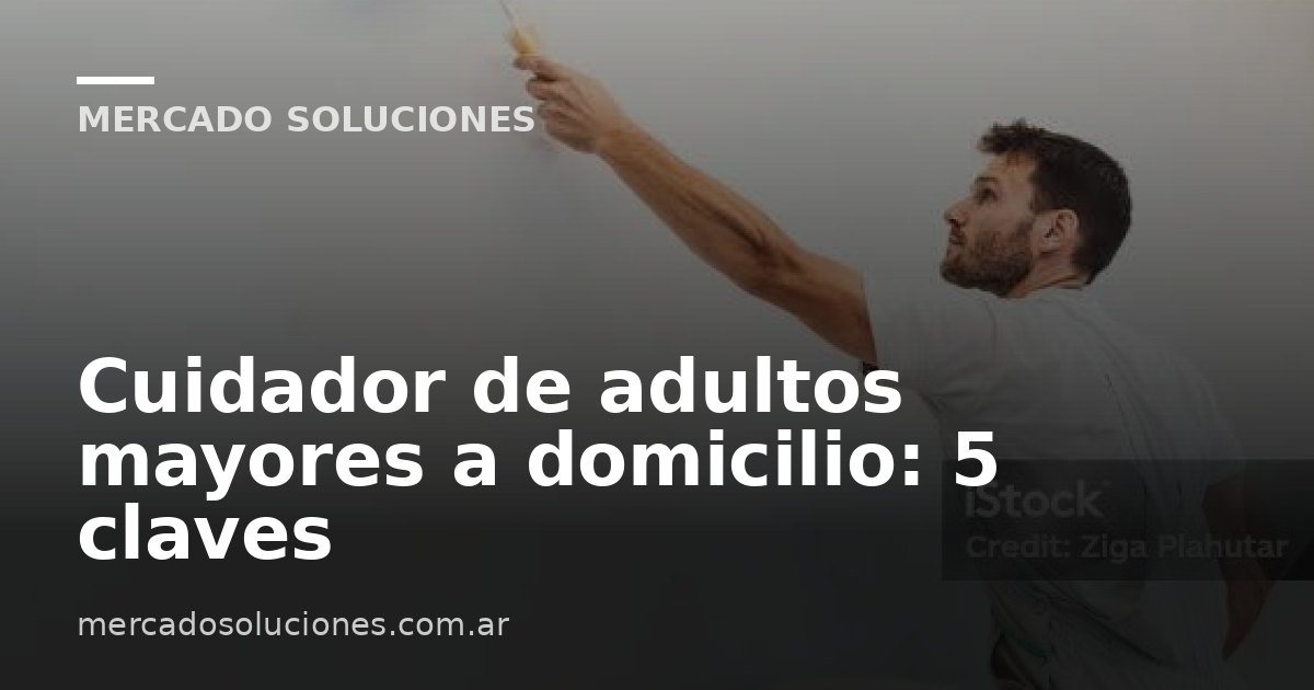 Cuidador de adultos mayores a domicilio: 5 claves